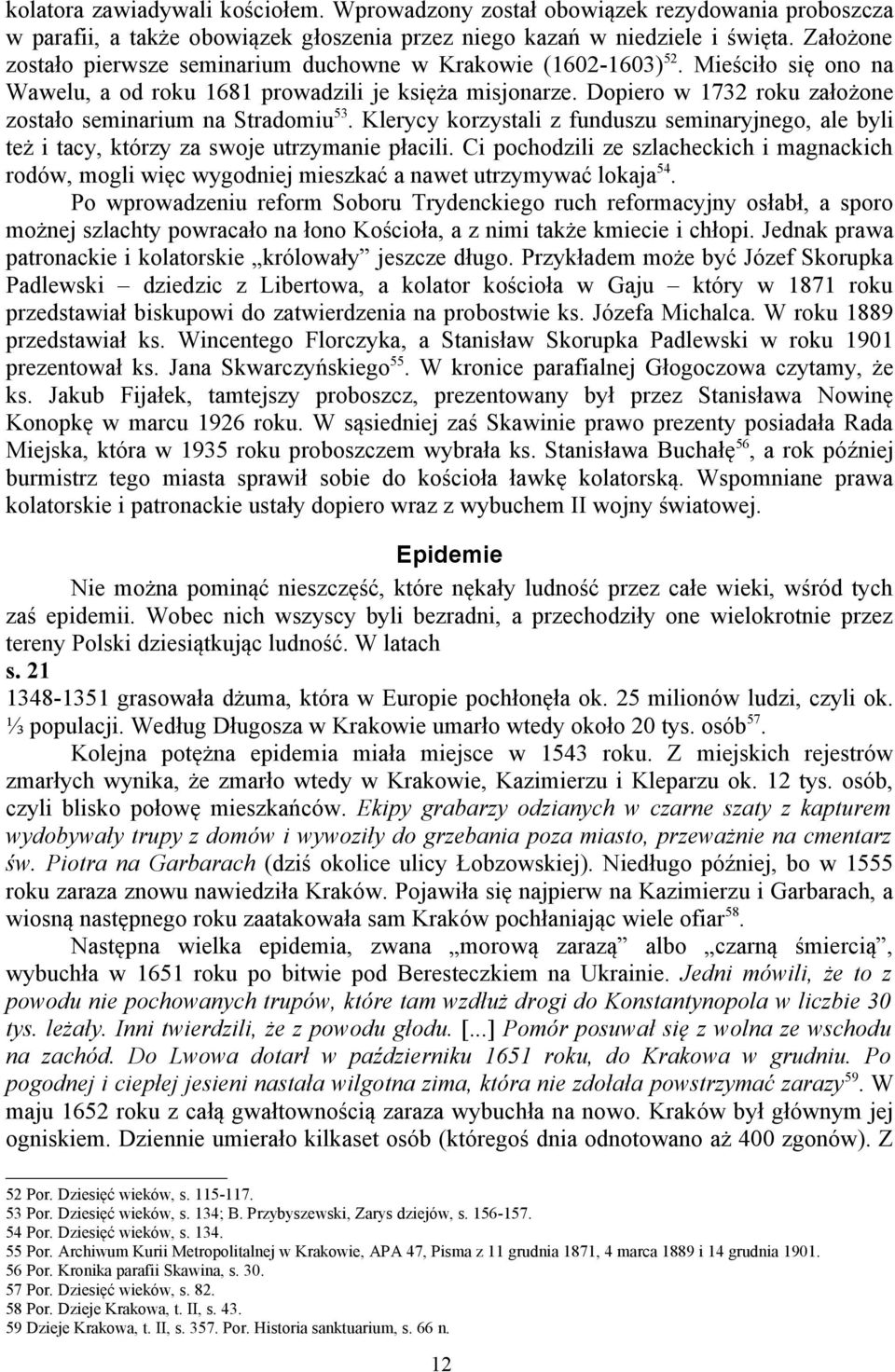 Dopiero w 1732 roku założone zostało seminarium na Stradomiu 53. Klerycy korzystali z funduszu seminaryjnego, ale byli też i tacy, którzy za swoje utrzymanie płacili.