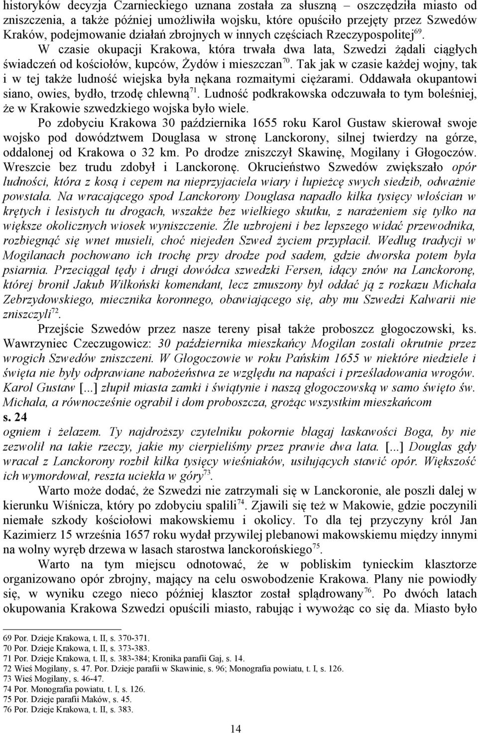 Tak jak w czasie każdej wojny, tak i w tej także ludność wiejska była nękana rozmaitymi ciężarami. Oddawała okupantowi siano, owies, bydło, trzodę chlewną 71.