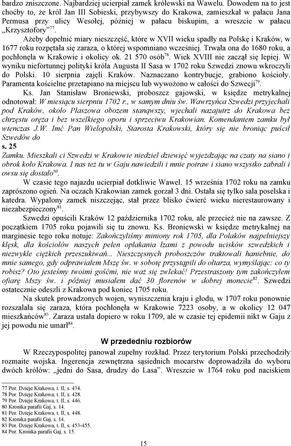 Ażeby dopełnić miary nieszczęść, które w XVII wieku spadły na Polskę i Kraków, w 1677 roku rozpętała się zaraza, o której wspomniano wcześniej.