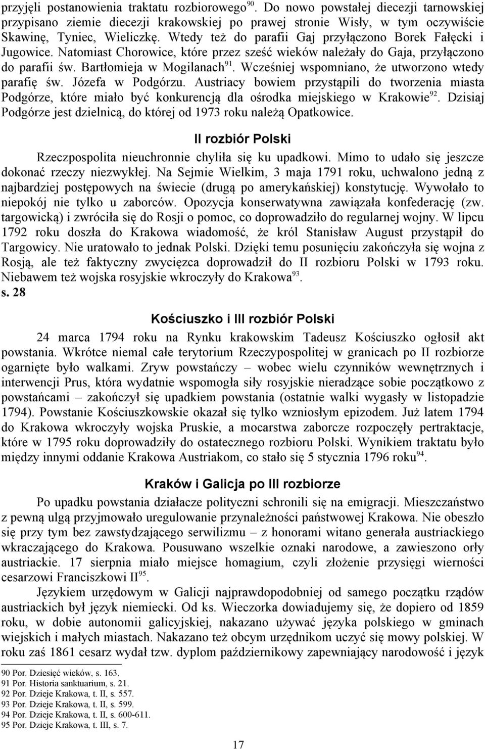 Wcześniej wspomniano, że utworzono wtedy parafię św. Józefa w Podgórzu. Austriacy bowiem przystąpili do tworzenia miasta Podgórze, które miało być konkurencją dla ośrodka miejskiego w Krakowie 92.