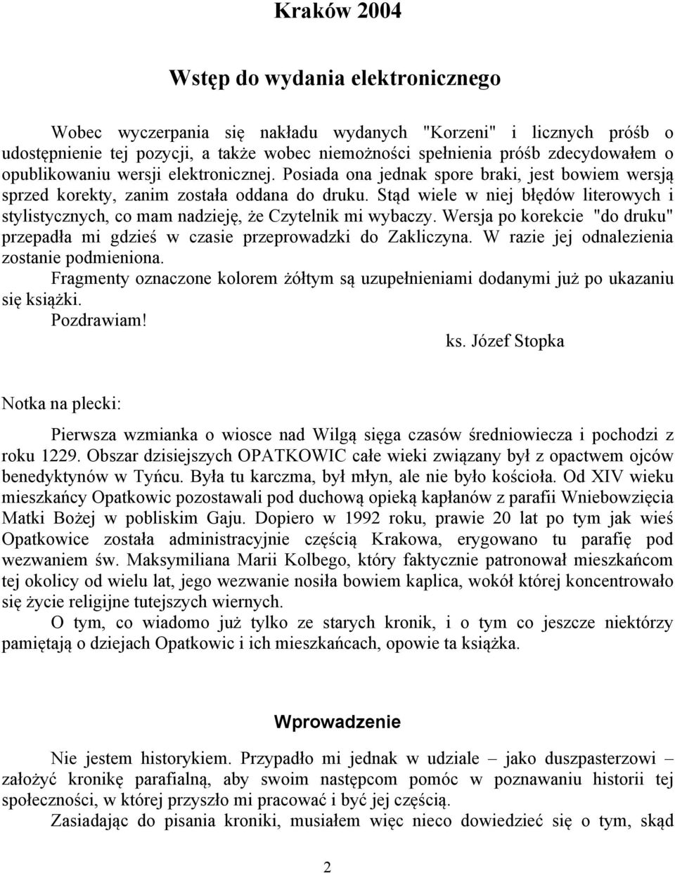 Stąd wiele w niej błędów literowych i stylistycznych, co mam nadzieję, że Czytelnik mi wybaczy. Wersja po korekcie "do druku" przepadła mi gdzieś w czasie przeprowadzki do Zakliczyna.