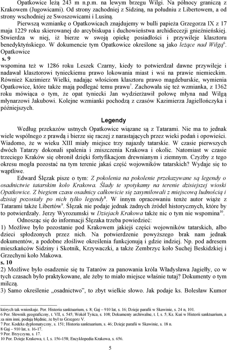 Pierwszą wzmiankę o Opatkowicach znajdujemy w bulli papieża Grzegorza IX z 17 maja 1229 roku skierowanej do arcybiskupa i duchowieństwa archidiecezji gnieźnieńskiej.