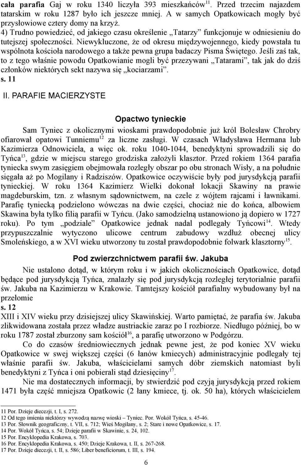 Niewykluczone, że od okresu międzywojennego, kiedy powstała tu wspólnota kościoła narodowego a także pewna grupa badaczy Pisma Świętego.