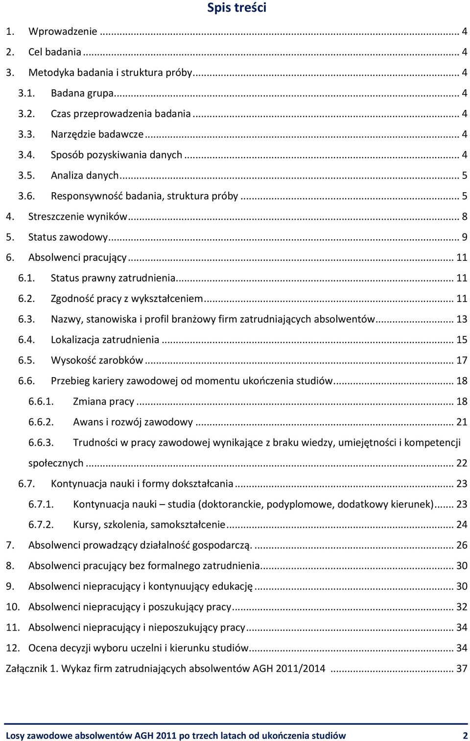 Zgodność pracy z wykształceniem... 11 6.3. Nazwy, stanowiska i profil branżowy firm zatrudniających absolwentów... 13 6.4. Lokalizacja zatrudnienia... 15 6.5. Wysokość zarobków... 17 6.6. Przebieg kariery zawodowej od momentu ukończenia studiów.