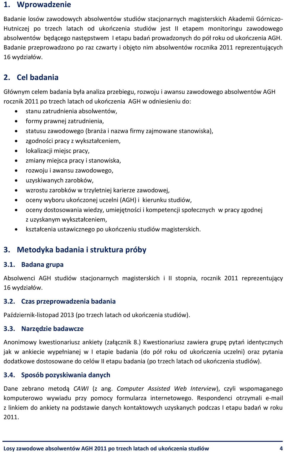 2. Cel badania Głównym celem badania była analiza przebiegu, rozwoju i awansu zawodowego absolwentów AGH rocznik 2011 po trzech latach od ukończenia AGH w odniesieniu do: stanu zatrudnienia