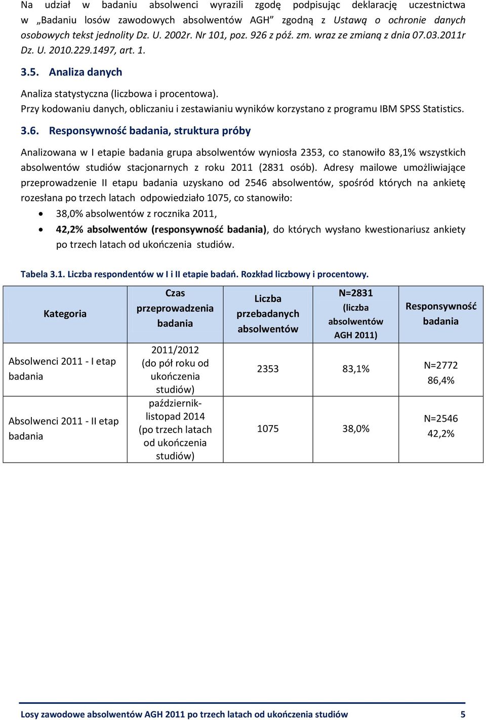 Przy kodowaniu danych, obliczaniu i zestawianiu wyników korzystano z programu IBM SPSS Statistics. 3.6.