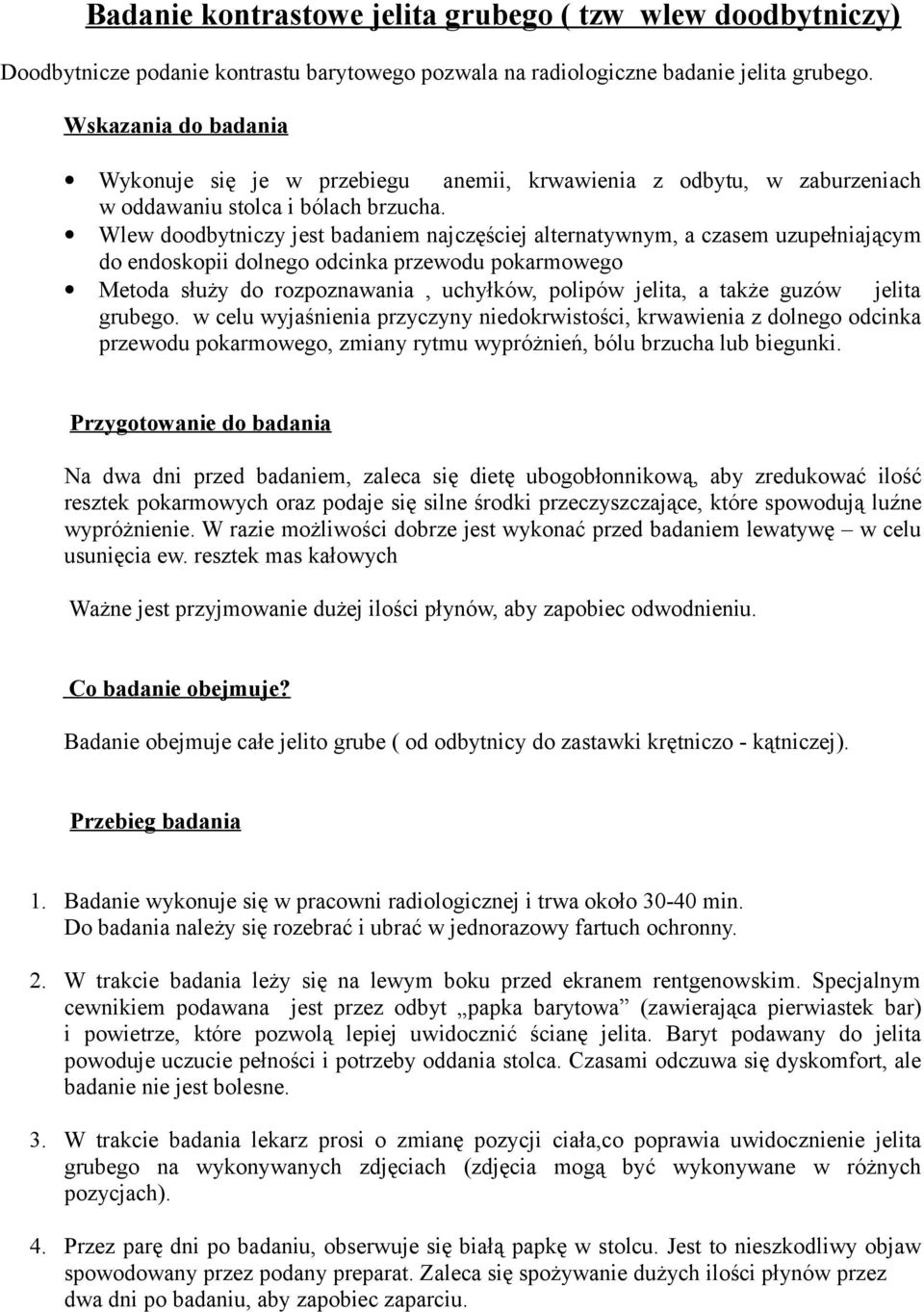 Wlew doodbytniczy jest badaniem najczęściej alternatywnym, a czasem uzupełniającym do endoskopii dolnego odcinka przewodu pokarmowego Metoda służy do rozpoznawania, uchyłków, polipów jelita, a także