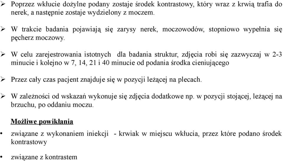 W celu zarejestrowania istotnych dla badania struktur, zdjęcia robi się zazwyczaj w 2-3 minucie i kolejno w 7, 14, 21 i 40 minucie od podania środka cieniującego Przez cały czas