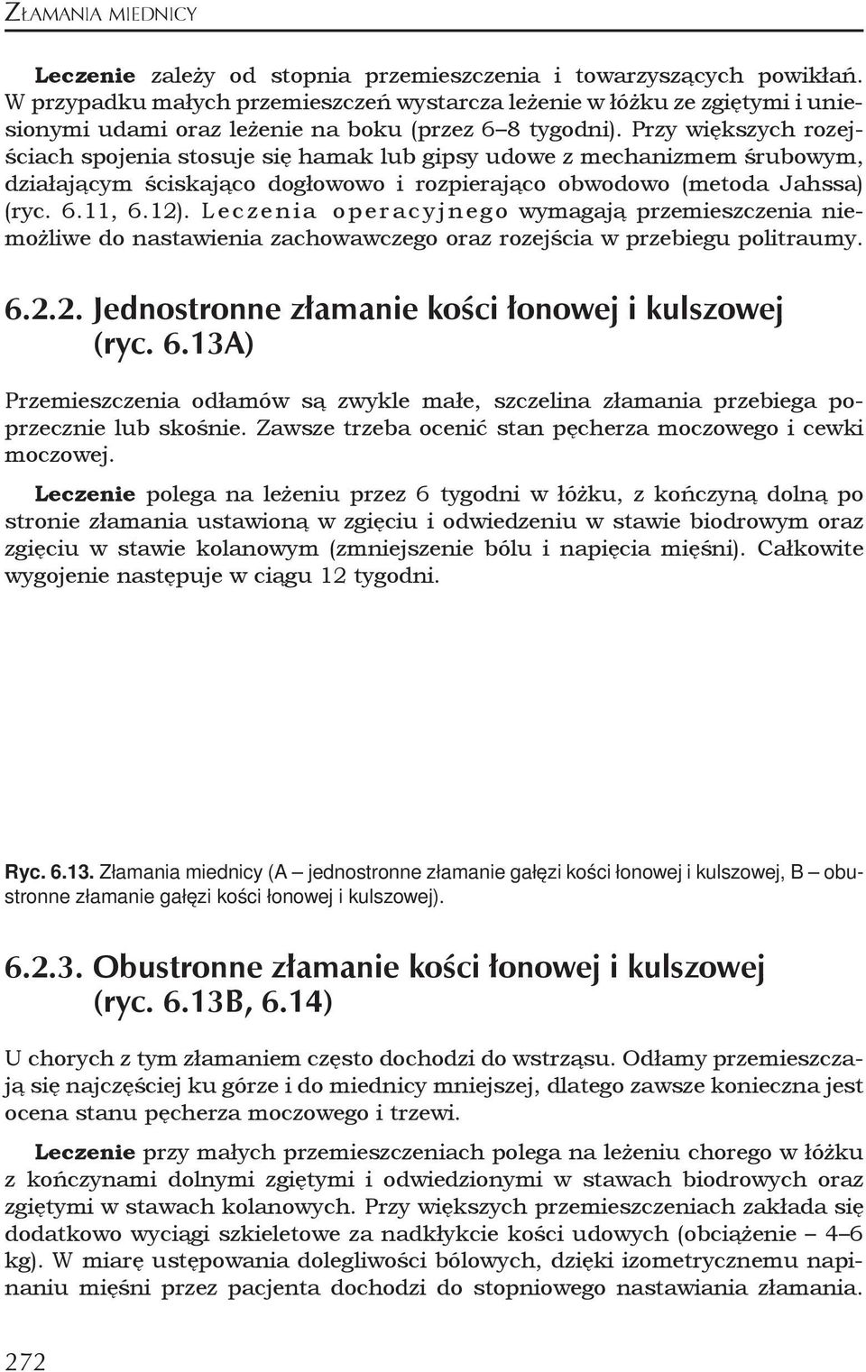 Przy większych rozejściach spojenia stosuje się hamak lub gipsy udowe z mechanizmem śrubowym, działającym ściskająco dogłowowo i rozpierająco obwodowo (metoda Jahssa) (ryc. 6.11, 6.12).