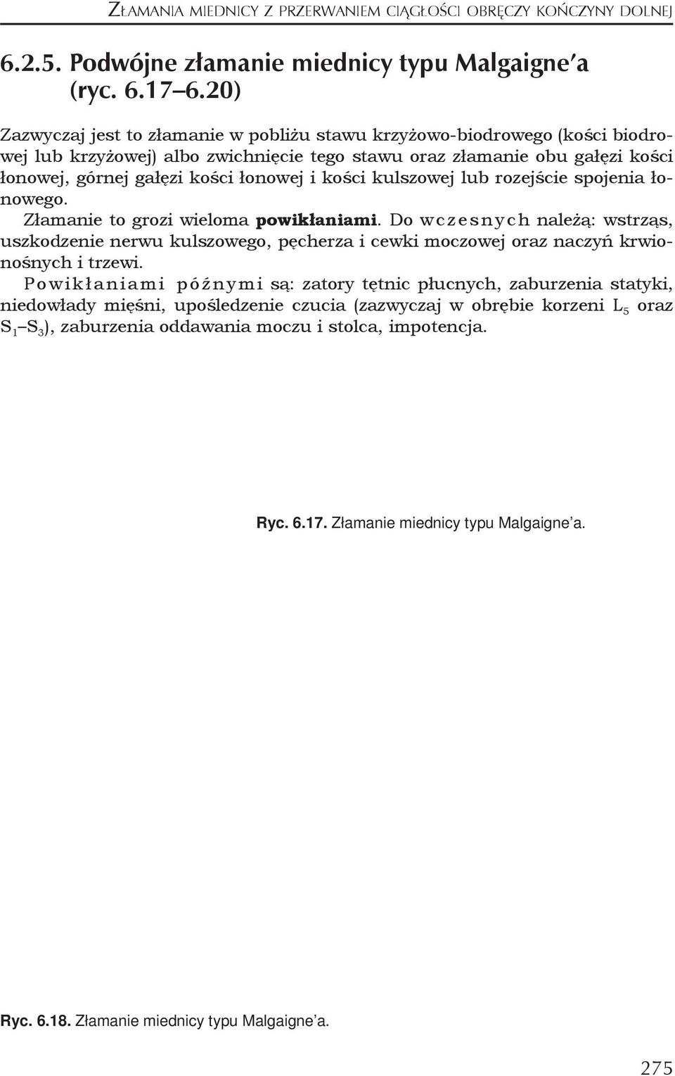 kości kulszowej lub rozejście spojenia łonowego. Złamanie to grozi wieloma powikłaniami.