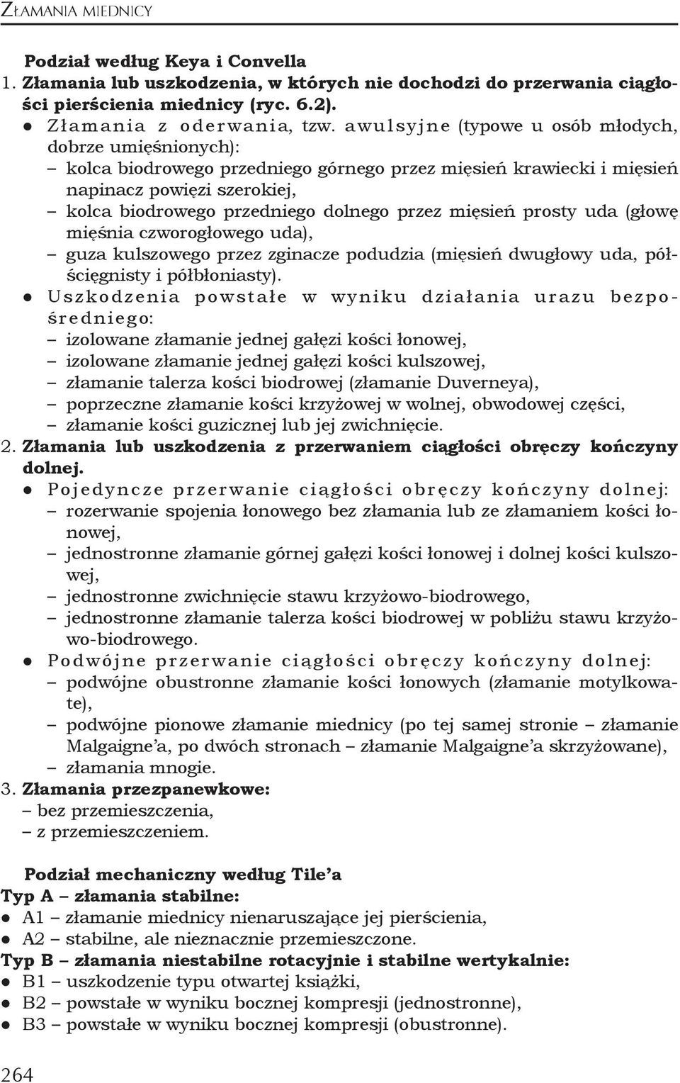 przez mięsień prosty uda (głowę mięśnia czworogłowego uda), guza kulszowego przez zginacze podudzia (mięsień dwugłowy uda, półścięgnisty i półbłoniasty).