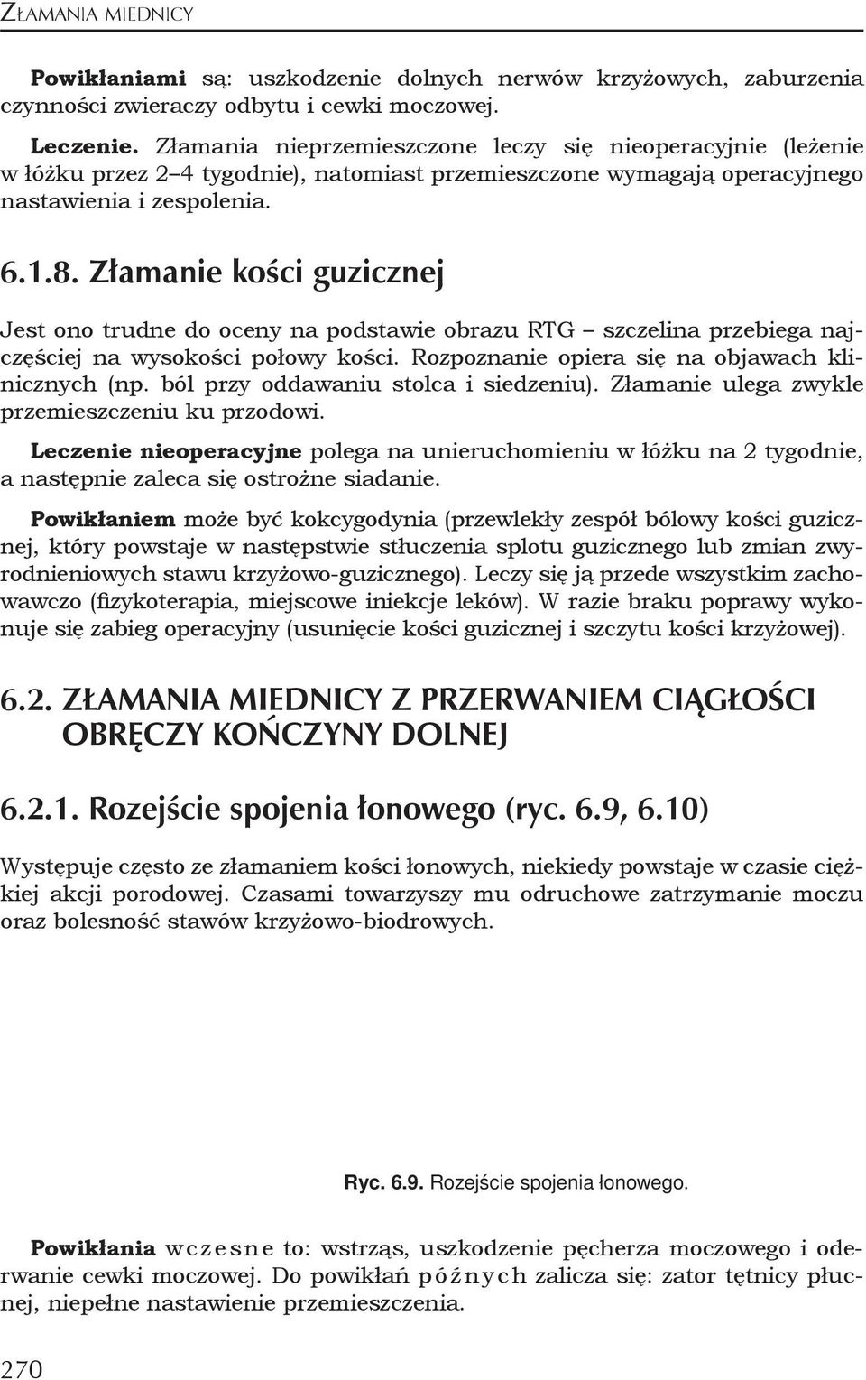 Złamanie kości guzicznej Jest ono trudne do oceny na podstawie obrazu RTG szczelina przebiega najczęściej na wysokości połowy kości. Rozpoznanie opiera się na objawach klinicznych (np.