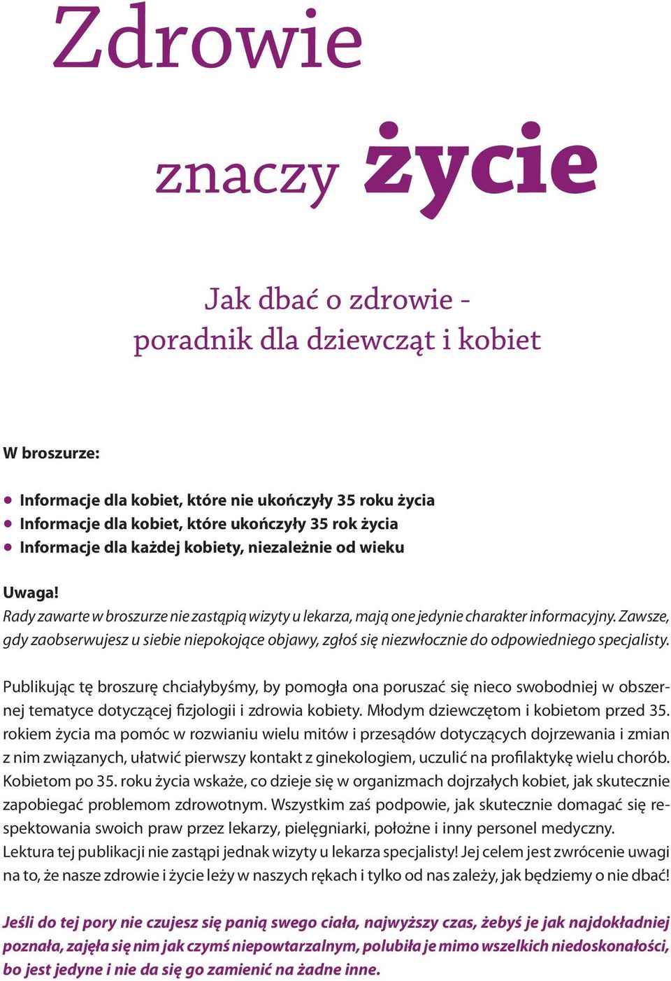 Zawsze, gdy zaobserwujesz u siebie niepokojące objawy, zgłoś się niezwłocznie do odpowiedniego specjalisty.