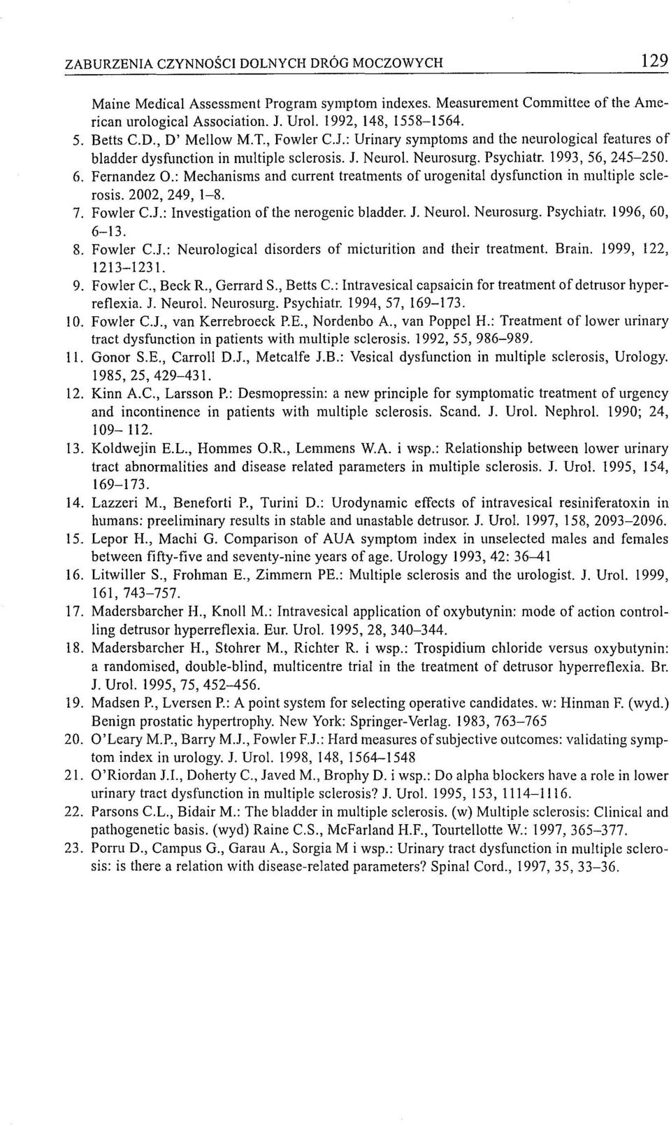 : Mechanisms and current treatments of urogenital dysfunction in multiple sclerosis. 2002, 249, 1-8. 7. Fowler C.J.: Investigation of the nerogenic bladder. l NeuroI. Neurosurg.