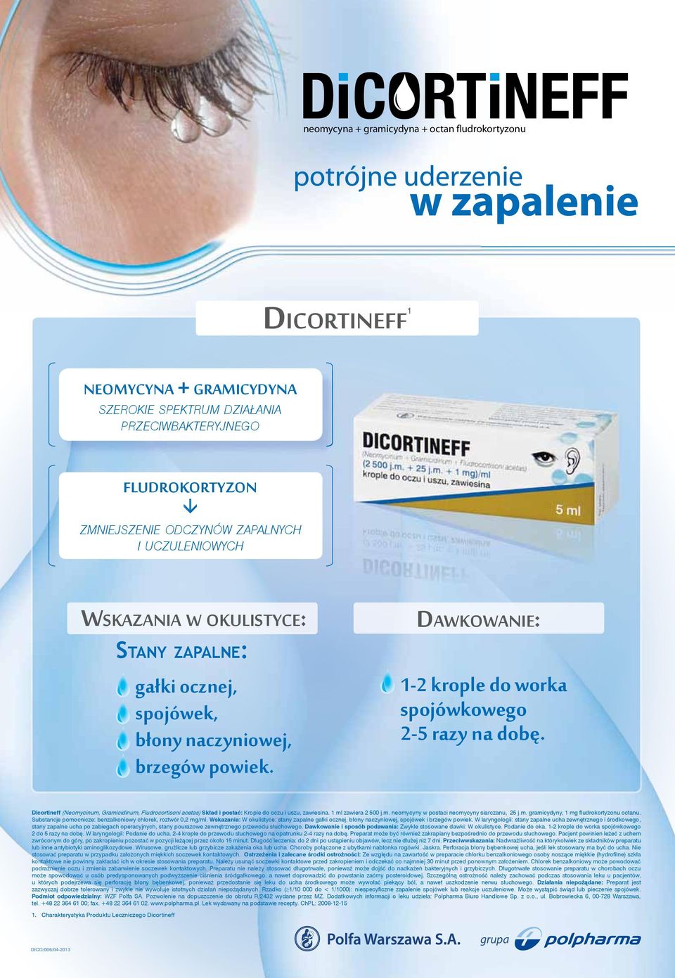 Dicortineff (Neomycinum, Gramicidinum, Fludrocortisoni acetas) Skład i postać: Krople do oczu i uszu, zawiesina. 1 ml zawiera 2 500 j.m. neomycyny w postaci neomycyny siarczanu, 25 j.m. gramicydyny, 1 mg udrokortyzonu octanu.