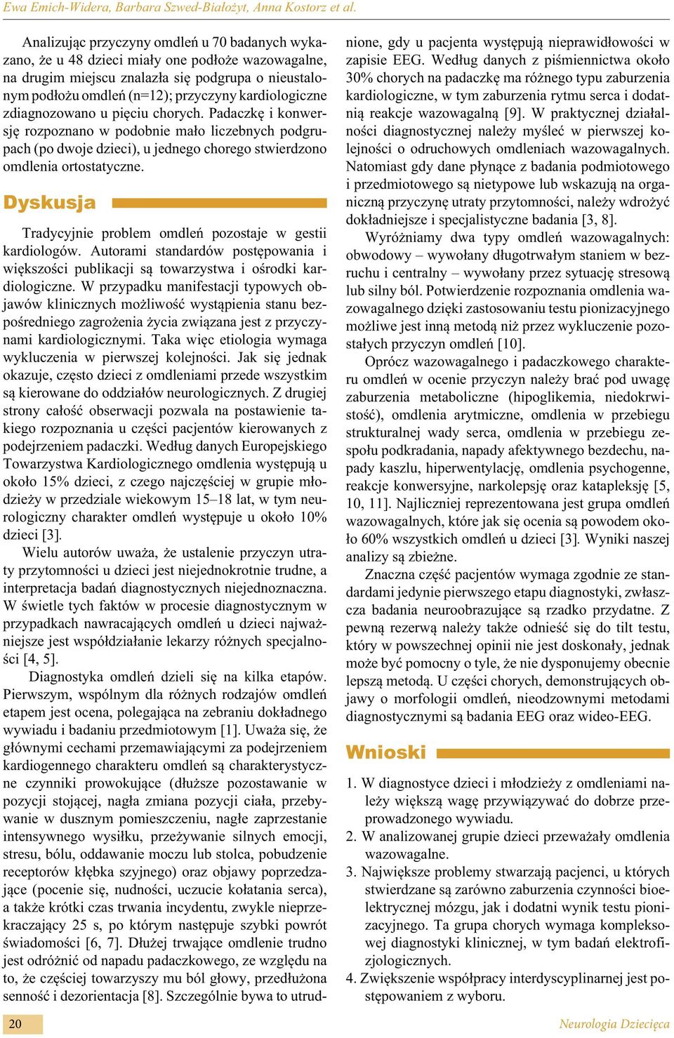 kardiologiczne zdiagnozowano u pięciu chorych. Padaczkę i konwersję rozpoznano w podobnie mało liczebnych podgrupach (po dwoje dzieci), u jednego chorego stwierdzono omdlenia ortostatyczne.