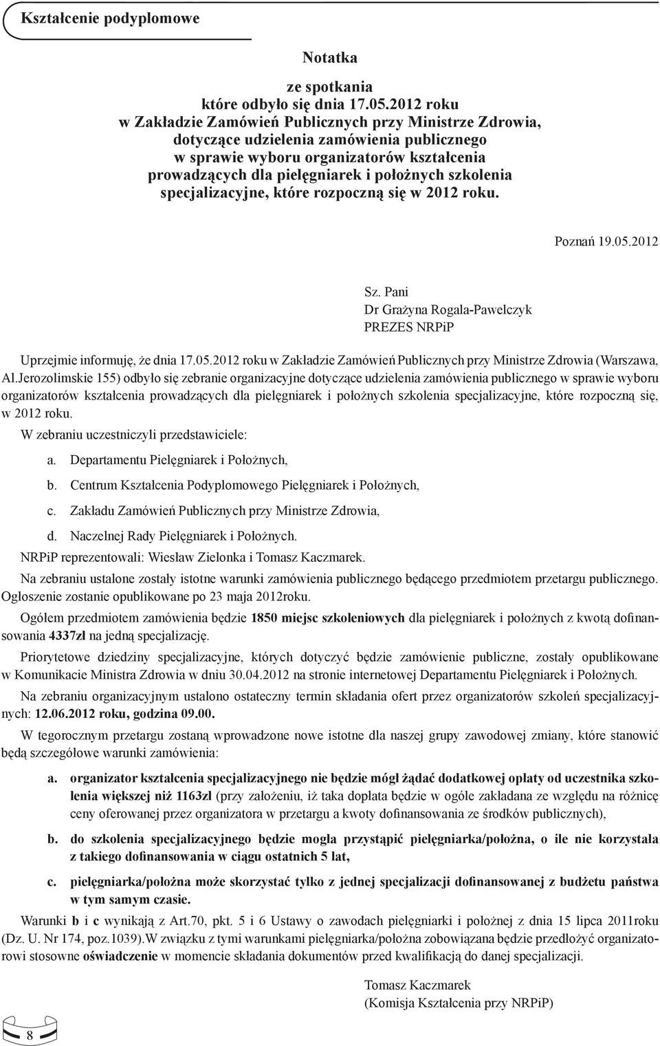 szkolenia specjalizacyjne, które rozpoczną się w 2012 roku. Poznań 19.05.2012 8 Sz. Pani Dr Grażyna Rogala-Pawelczyk PREZES NRPiP Uprzejmie informuję, że dnia 17.05.2012 roku w Zakładzie Zamówień Publicznych przy Ministrze Zdrowia (Warszawa, Al.