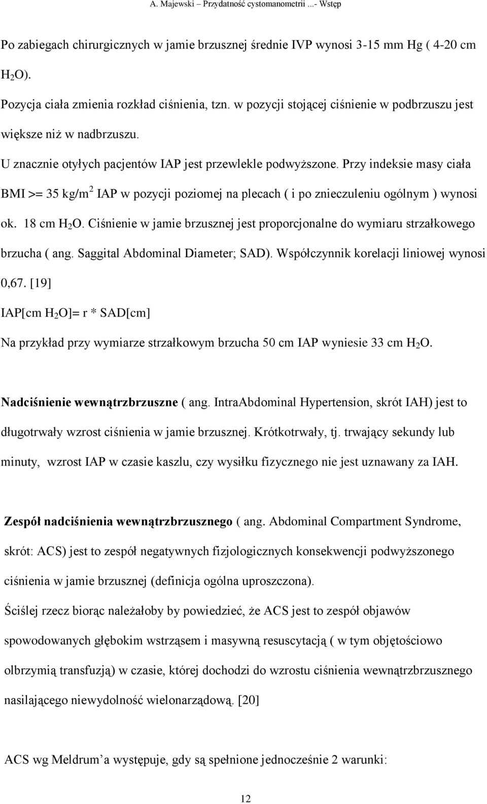 Przy indeksie masy ciała BMI >= 35 kg/m 2 IAP w pozycji poziomej na plecach ( i po znieczuleniu ogólnym ) wynosi ok. 18 cm H 2 O.