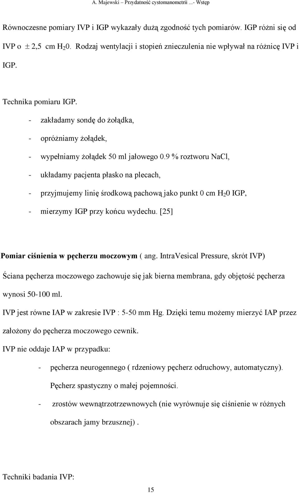 9 % roztworu NaCl, - układamy pacjenta płasko na plecach, - przyjmujemy linię środkową pachową jako punkt 0 cm H 2 0 IGP, - mierzymy IGP przy końcu wydechu.