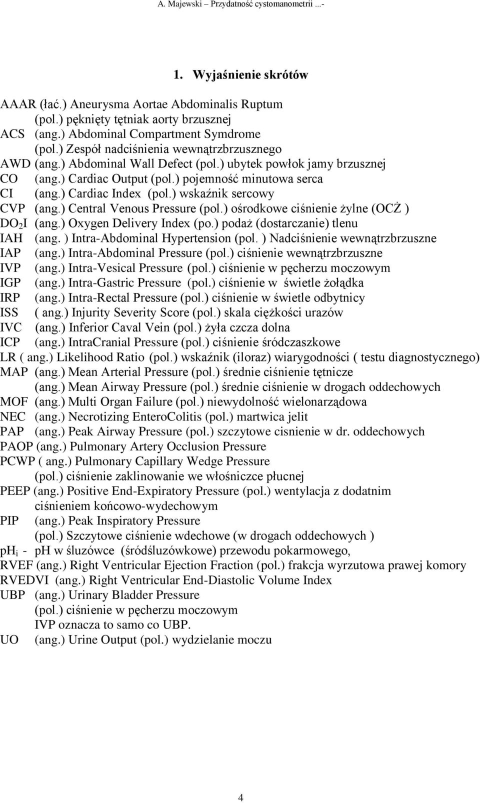 ) pojemność minutowa serca CI (ang.) Cardiac Index (pol.) wskaźnik sercowy CVP (ang.) Central Venous Pressure (pol.) ośrodkowe ciśnienie żylne (OCŻ ) DO 2 I (ang.) Oxygen Delivery Index (po.