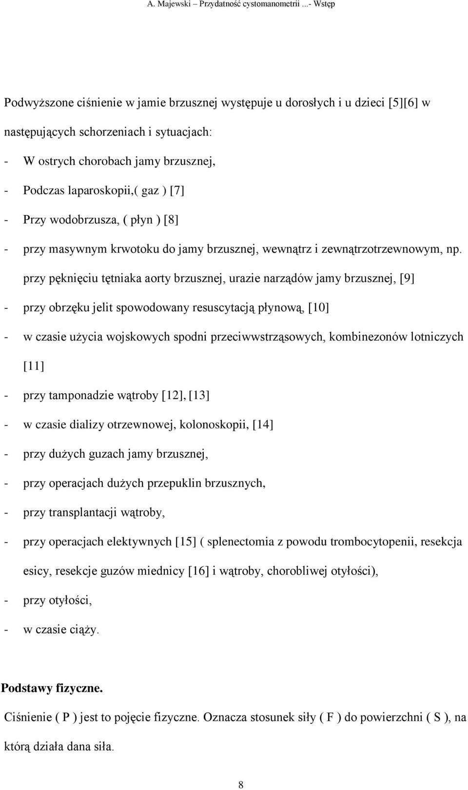 ) [7] - Przy wodobrzusza, ( płyn ) [8] - przy masywnym krwotoku do jamy brzusznej, wewnątrz i zewnątrzotrzewnowym, np.