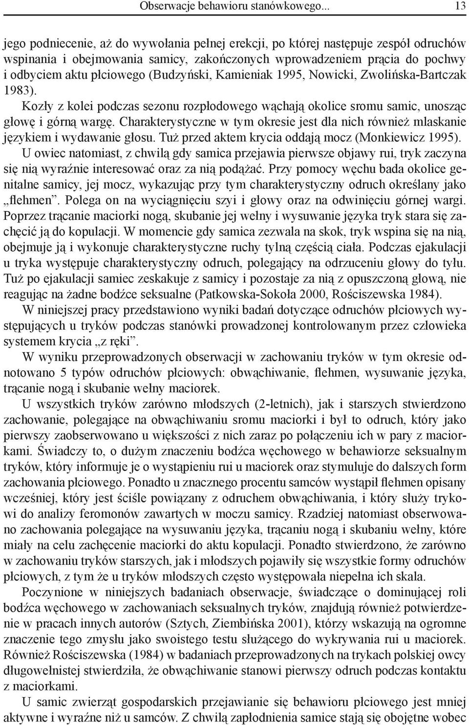 (Budzyński, Kamieniak 1995, Nowicki, Zwolińska-Bartczak 1983). Kozły z kolei podczas sezonu rozpłodowego wąchają okolice sromu samic, unosząc głowę i górną wargę.