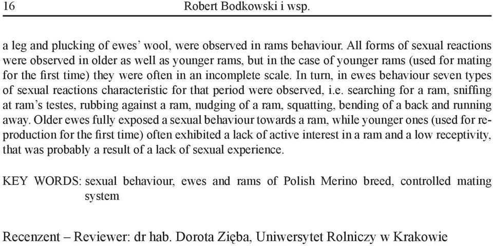 In turn, in ewes behaviour seven types of sexual reactions characteristic for that period were observed, i.e. searching for a ram, sniffing at ram s testes, rubbing against a ram, nudging of a ram, squatting, bending of a back and running away.