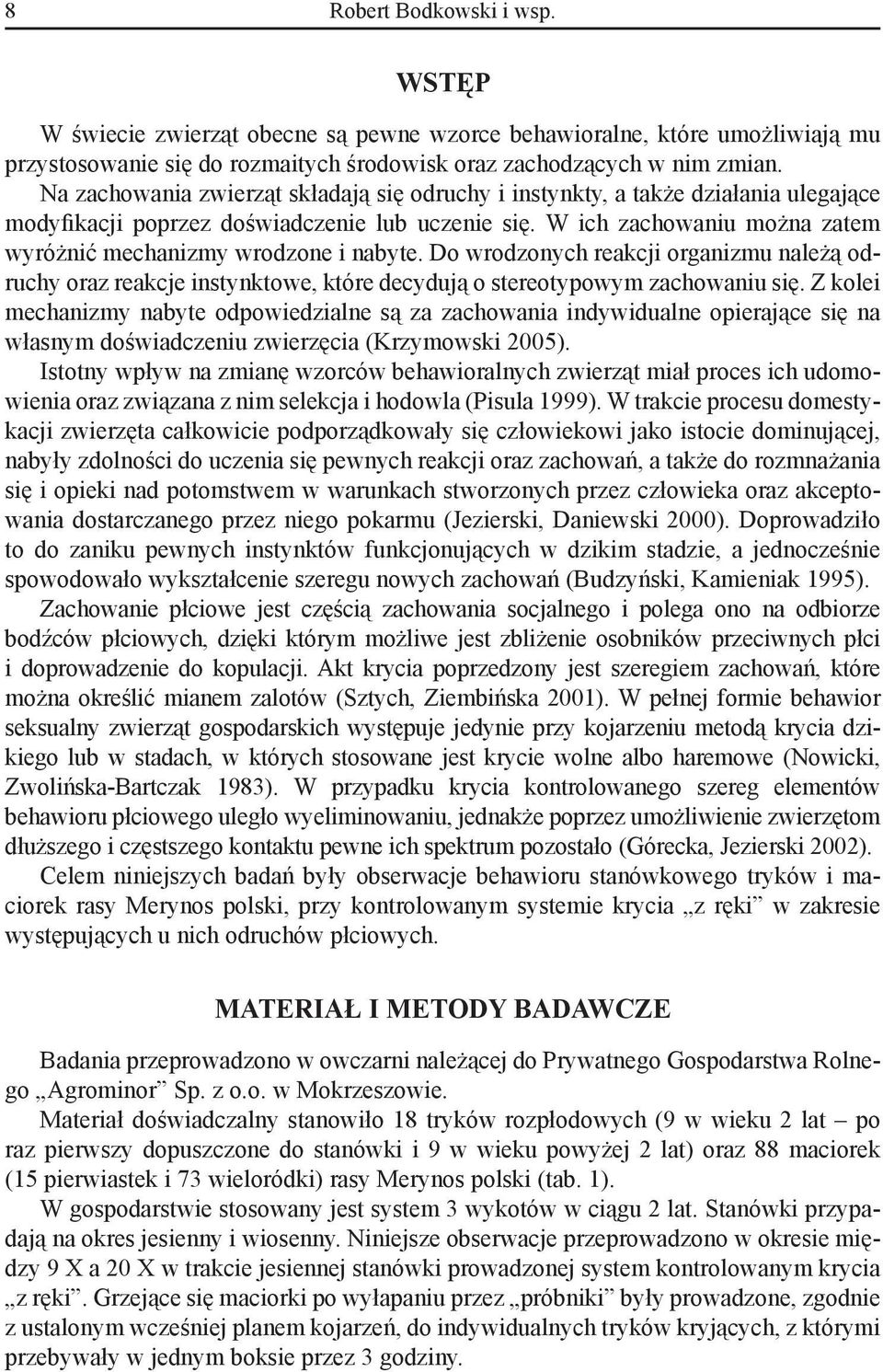 W ich zachowaniu można zatem wyróżnić mechanizmy wrodzone i nabyte. Do wrodzonych reakcji organizmu należą odruchy oraz reakcje instynktowe, które decydują o stereotypowym zachowaniu się.