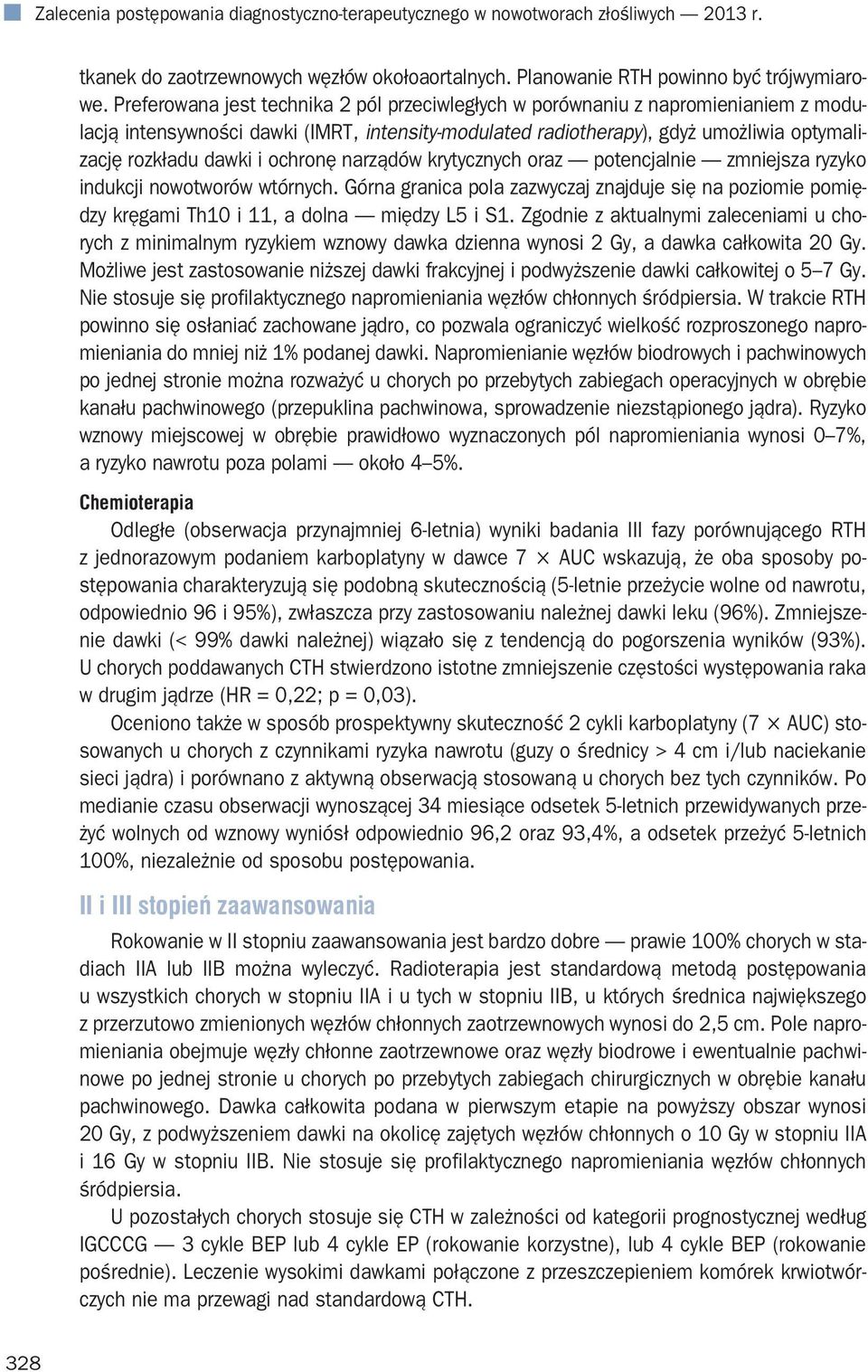 ochronę narządów krytycznych oraz potencjalnie zmniejsza ryzyko indukcji nowotworów wtórnych. Górna granica pola zazwyczaj znajduje się na poziomie pomiędzy kręgami Th10 i 11, a dolna między L5 i S1.