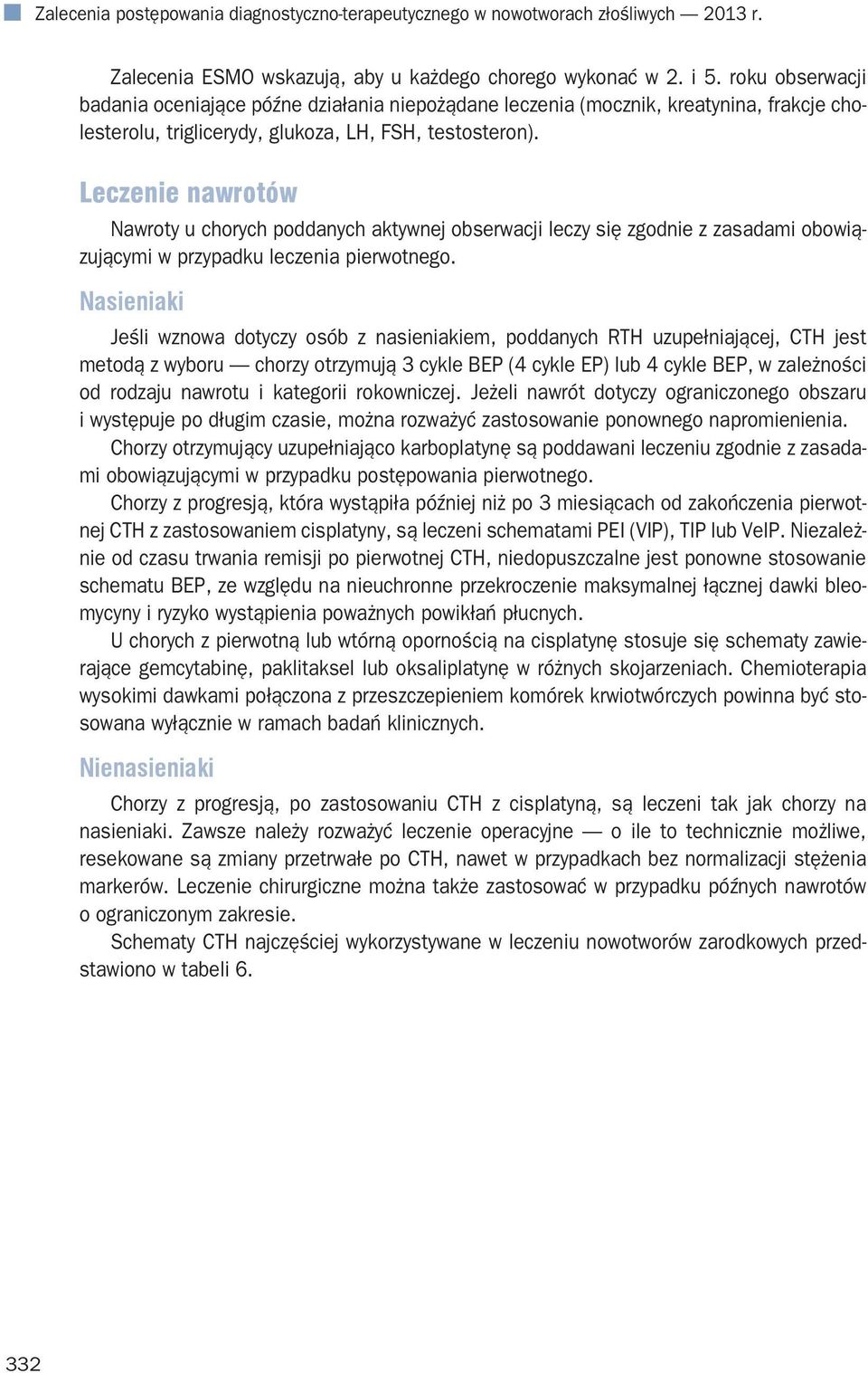 Leczenie nawrotów Nawroty u chorych poddanych aktywnej obserwacji leczy się zgodnie z zasadami obowiązującymi w przypadku leczenia pierwotnego.