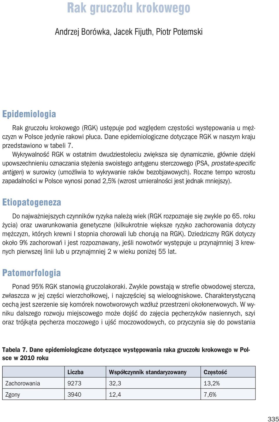 Wykrywalność RGK w ostatnim dwudziestoleciu zwiększa się dynamicznie, głównie dzięki upowszechnieniu oznaczania stężenia swoistego antygenu sterczowego (PSA, prostate-specific antigen) w surowicy