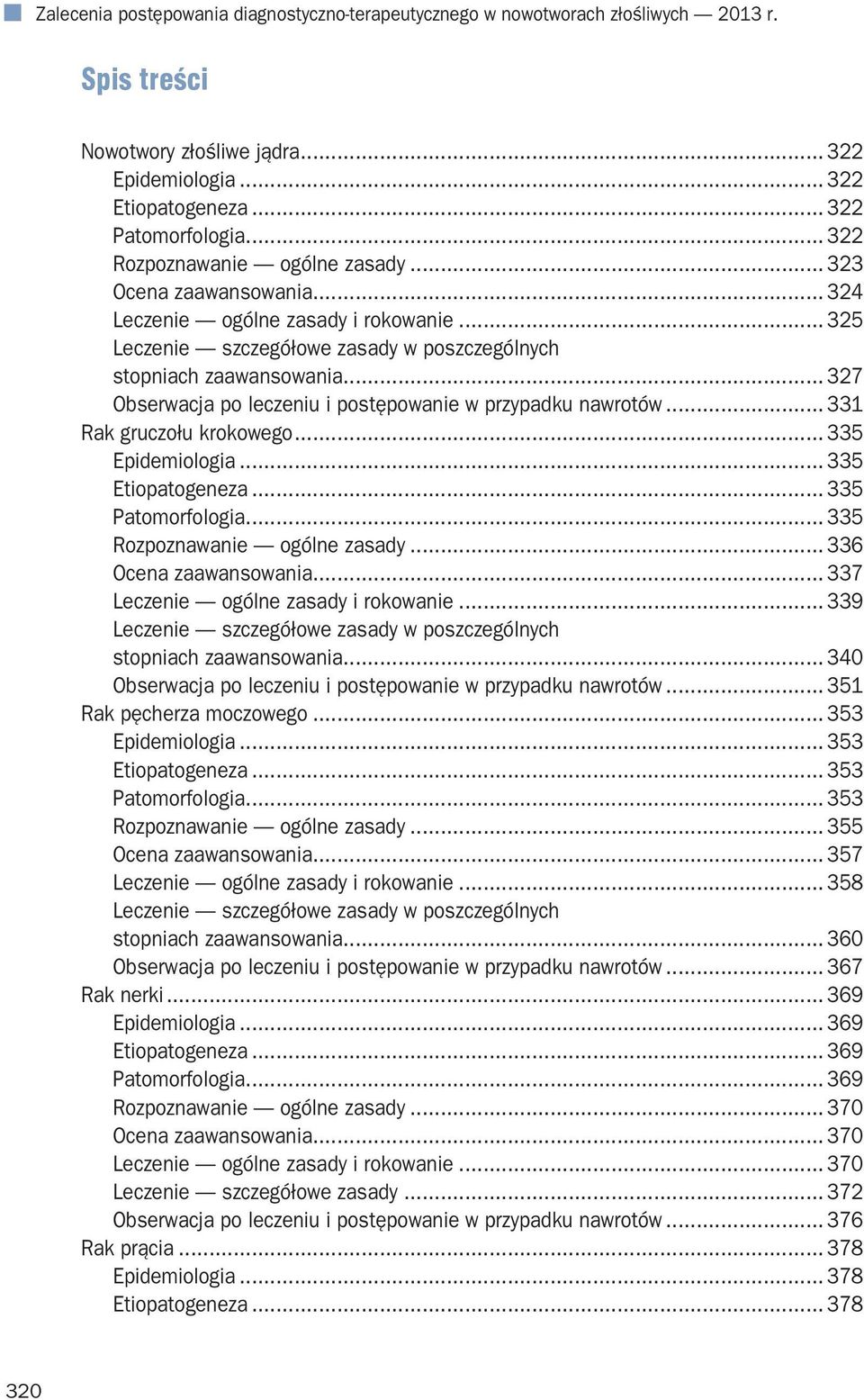 .. 327 Obserwacja po leczeniu i postępowanie w przypadku nawrotów... 331 Rak gruczołu krokowego... 335 Epidemiologia... 335 Etiopatogeneza... 335 Patomorfologia... 335 Rozpoznawanie ogólne zasady.