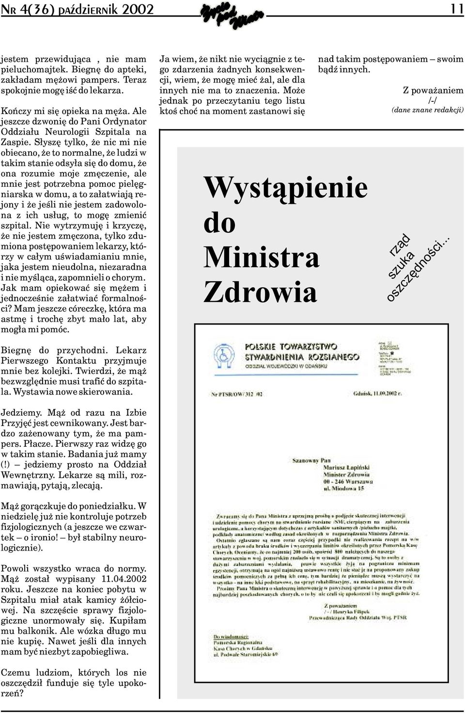 S³yszê tylko, e nic mi nie obiecano, e to normalne, e ludzi w takim stanie odsy³a siê do domu, e ona rozumie moje zmêczenie, ale mnie jest potrzebna pomoc pielêgniarska w domu, a to za³atwiaj¹ rejony