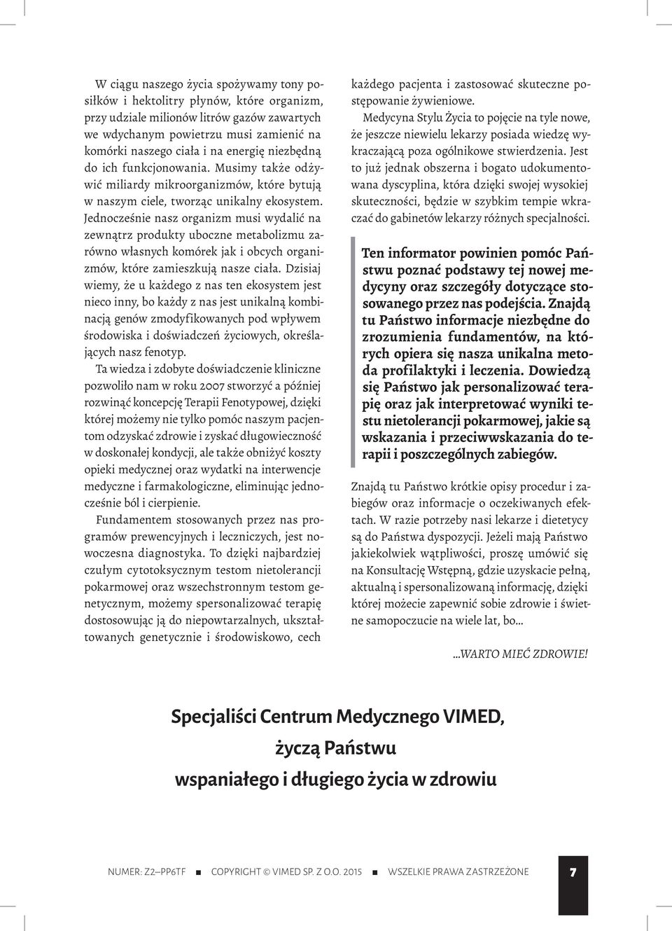 Jednocześnie nasz organizm musi wydalić na zewnątrz produkty uboczne metabolizmu zarówno własnych komórek jak i obcych organizmów, które zamieszkują nasze ciała.