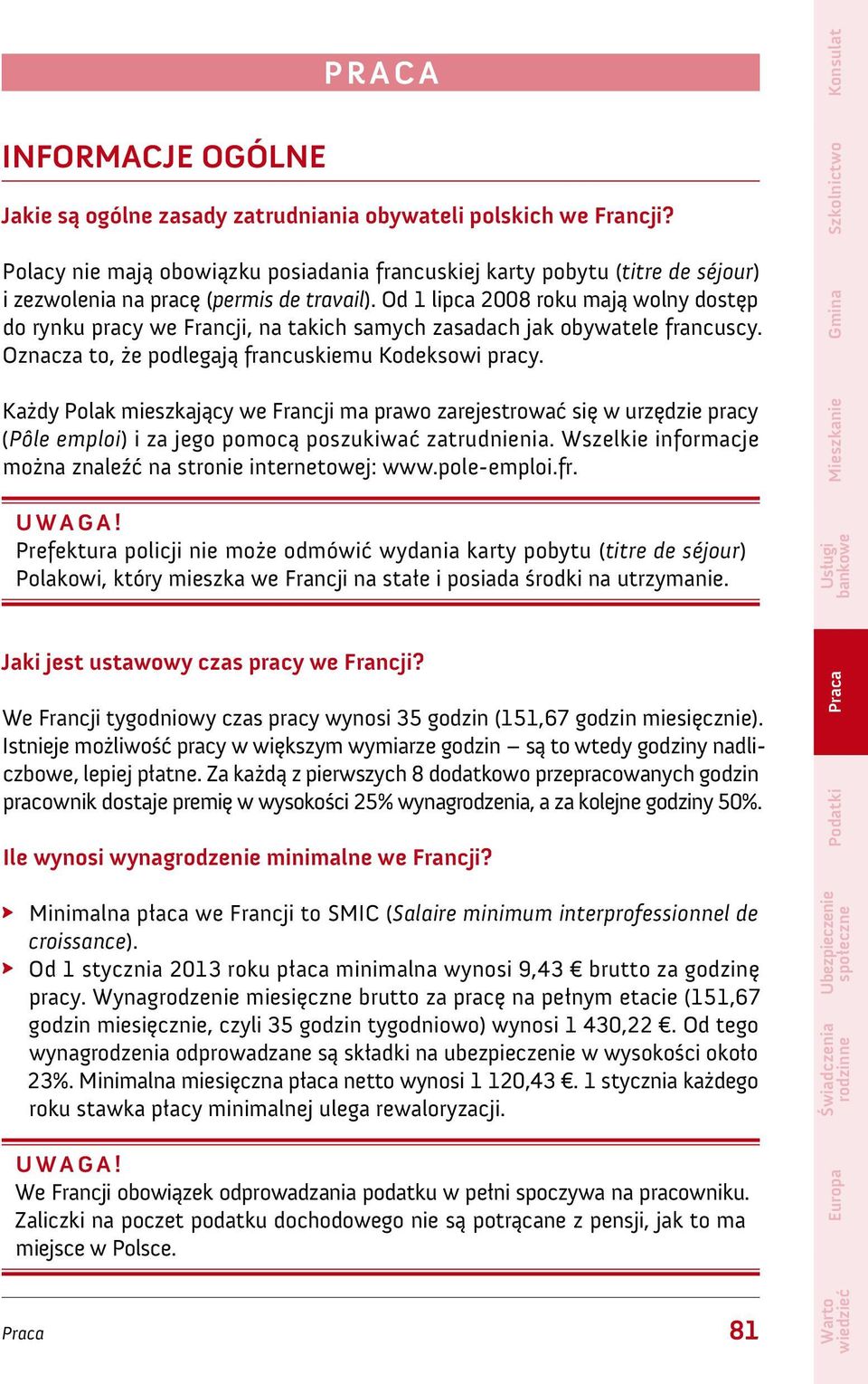 Od 1 lipca 2008 roku mają wolny dostęp do rynku pracy we Francji, na takich samych zasadach jak obywatele francuscy. Oznacza to, że podlegają francuskiemu Kodeksowi pracy.