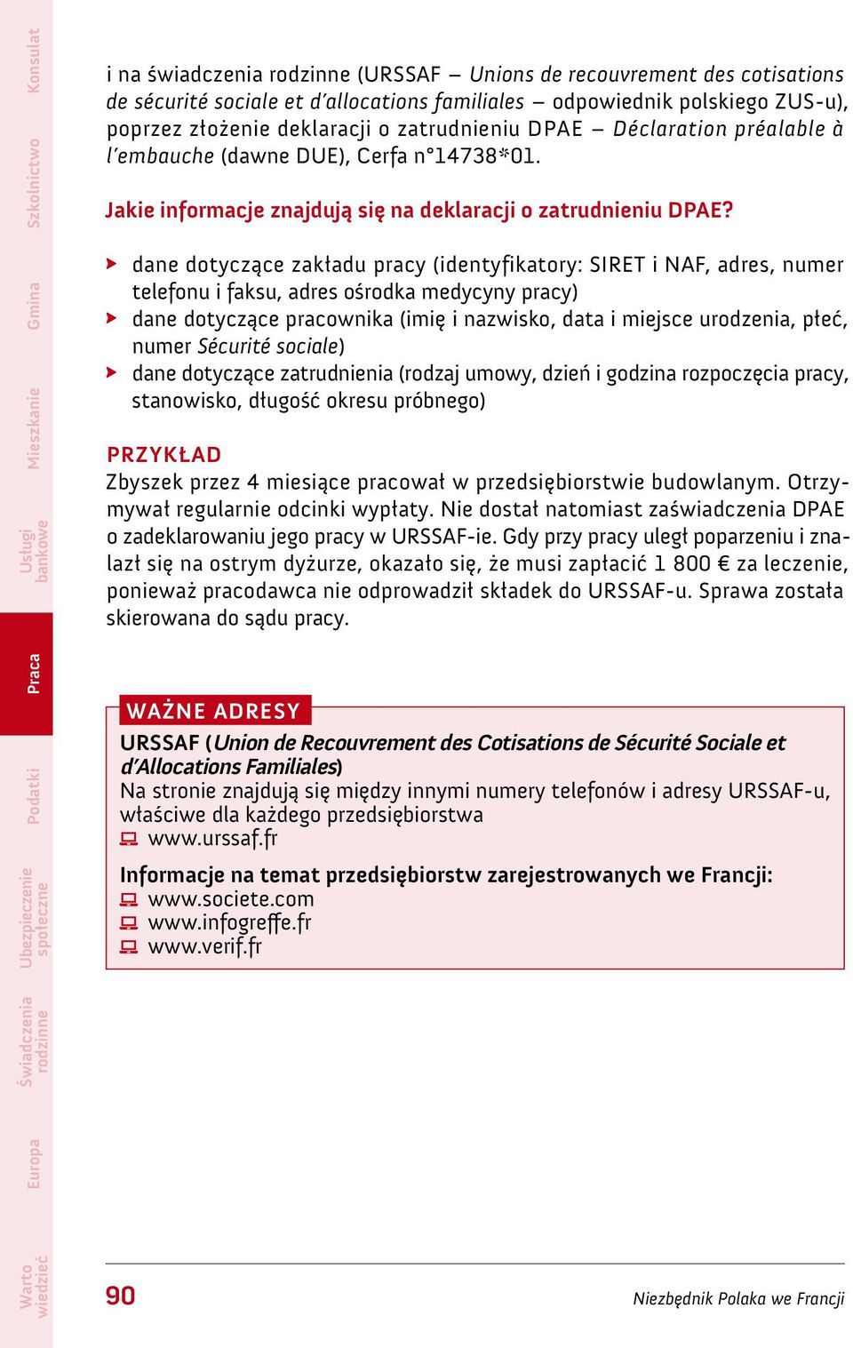 dane dotyczące zakładu pracy (identyfikatory: SIRET i NAF, adres, numer telefonu i faksu, adres ośrodka medycyny pracy) dane dotyczące pracownika (imię i nazwisko, data i miejsce urodzenia, płeć,