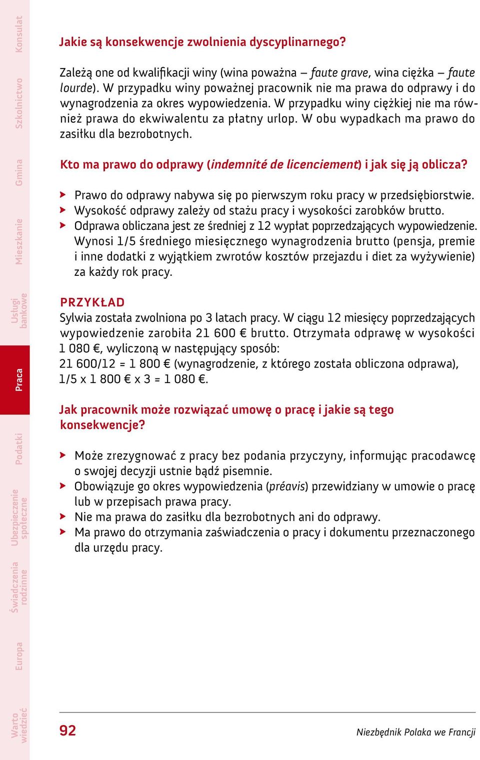 W obu wypadkach ma prawo do zasiłku dla bezrobotnych. Kto ma prawo do odprawy (indemnité de licenciement) i jak się ją oblicza? Prawo do odprawy nabywa się po pierwszym roku pracy w przedsiębiorstwie.