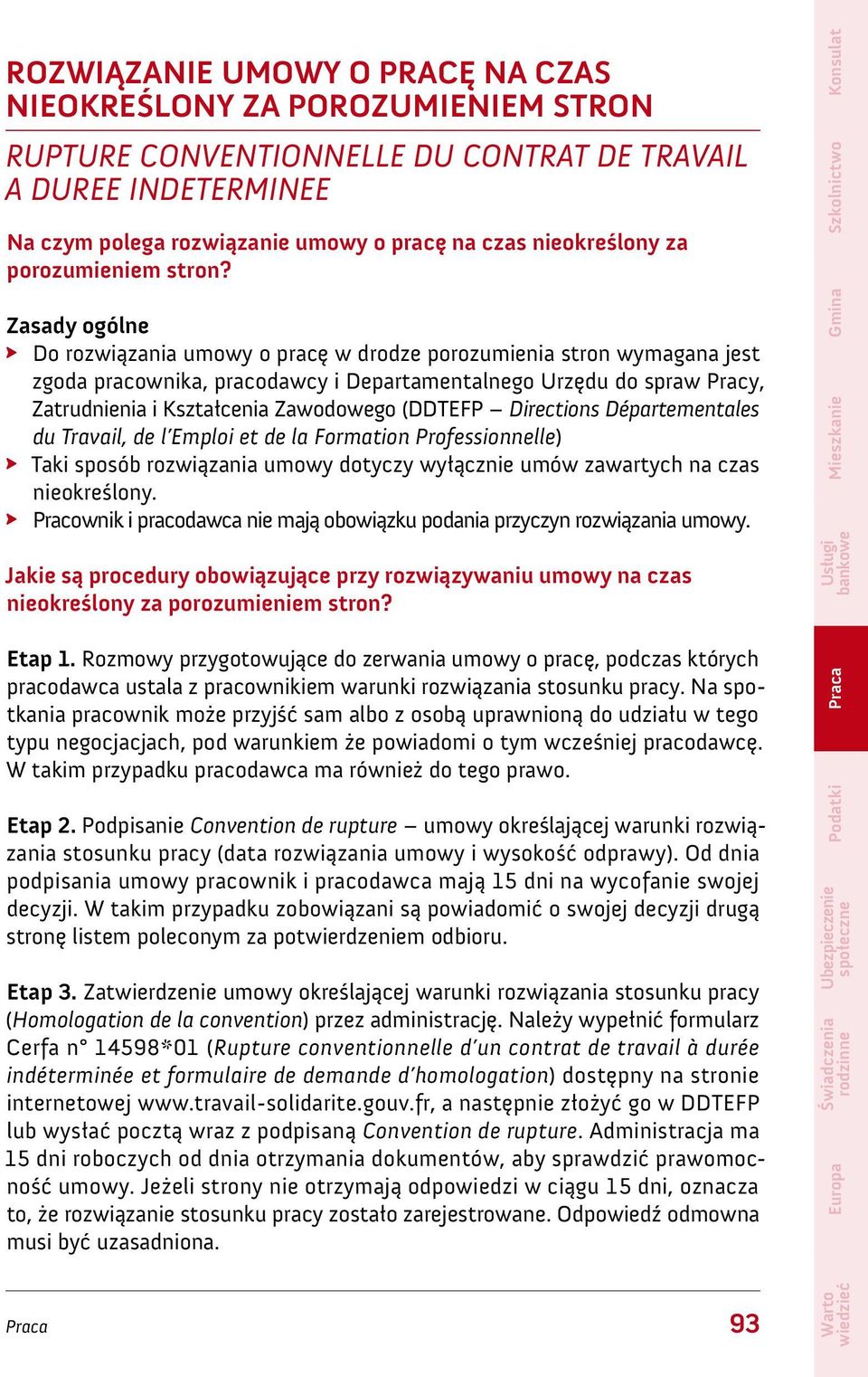 Zasady ogólne Do rozwiązania umowy o pracę w drodze porozumienia stron wymagana jest zgoda pracownika, pracodawcy i Departamentalnego Urzędu do spraw Pracy, Zatrudnienia i Kształcenia Zawodowego