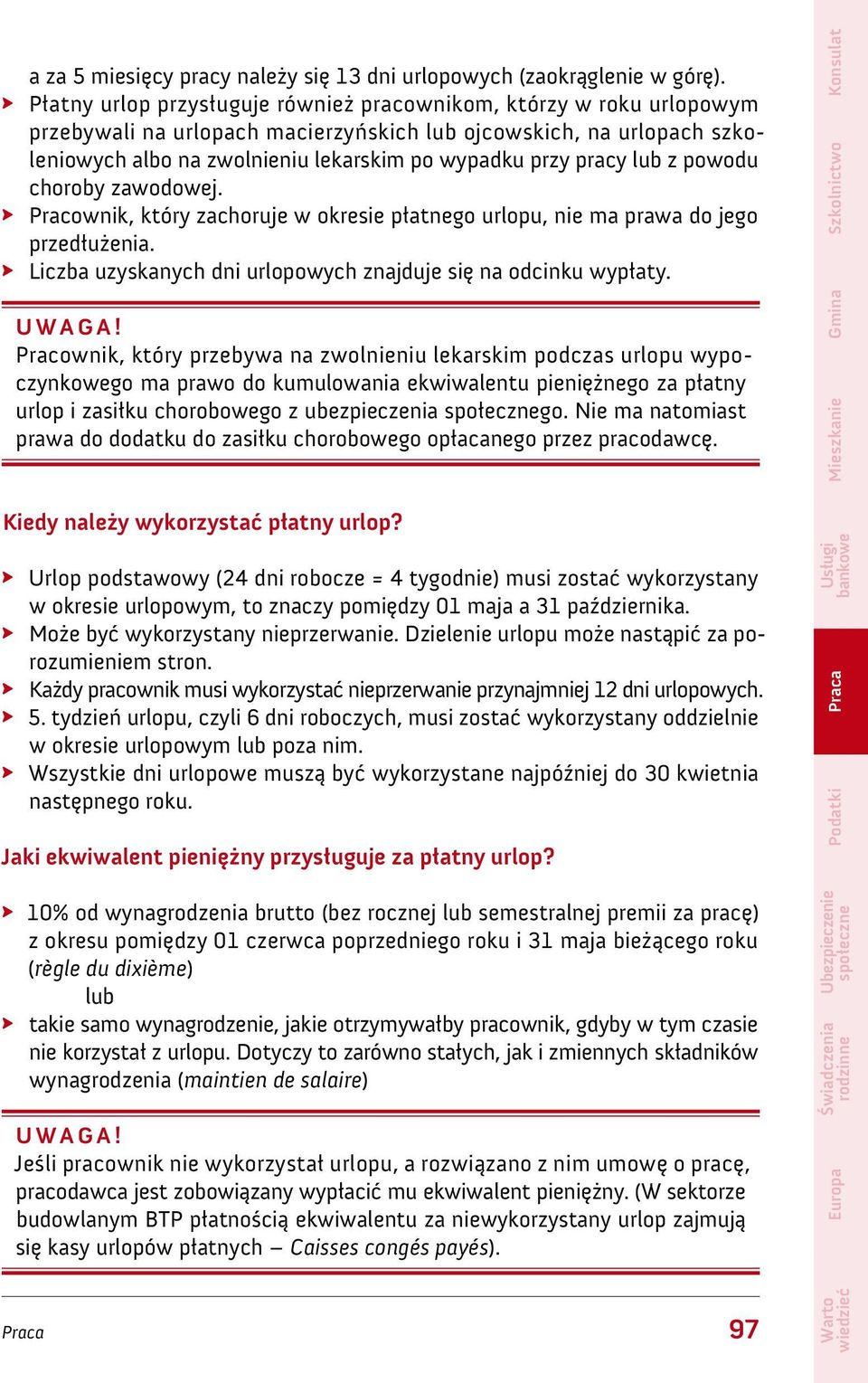 pracy lub z powodu choroby zawodowej. Pracownik, który zachoruje w okresie płatnego urlopu, nie ma prawa do jego przedłużenia. Liczba uzyskanych dni urlopowych znajduje się na odcinku wypłaty.