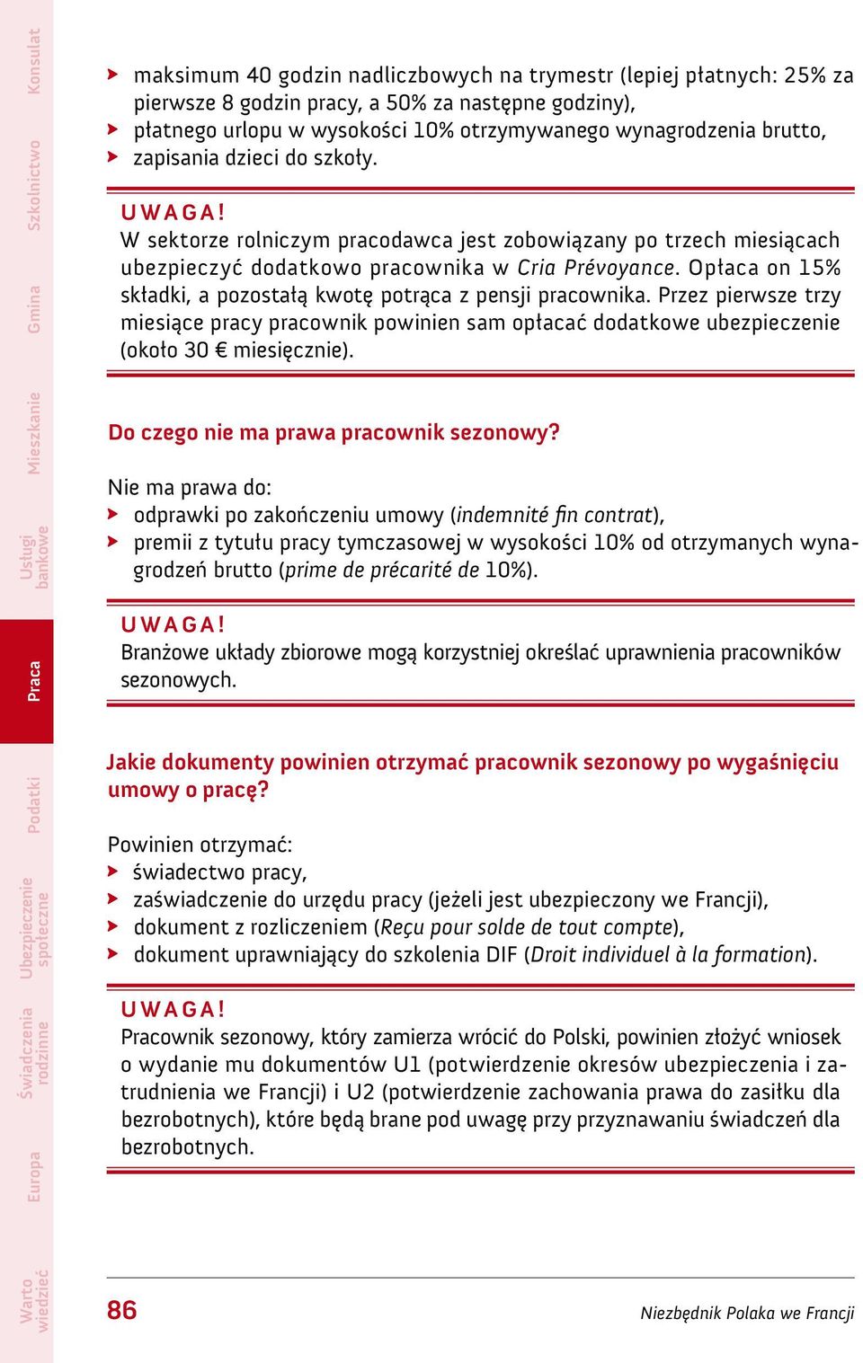 Opłaca on 15% składki, a pozostałą kwotę potrąca z pensji pracownika. Przez pierwsze trzy miesiące pracy pracownik powinien sam opłacać dodatkowe ubezpieczenie (około 30 miesięcznie).