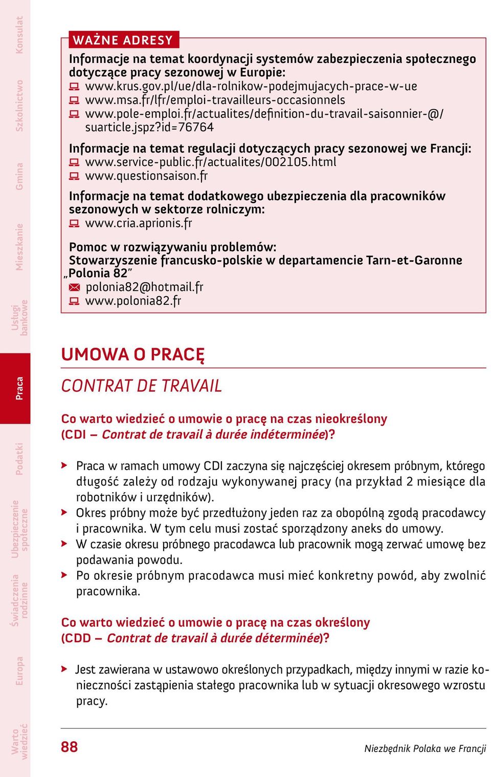 id=76764 Informacje na temat regulacji dotyczących pracy sezonowej we Francji: ś ś www.service-public.fr/actualites/002105.html ś ś www.questionsaison.