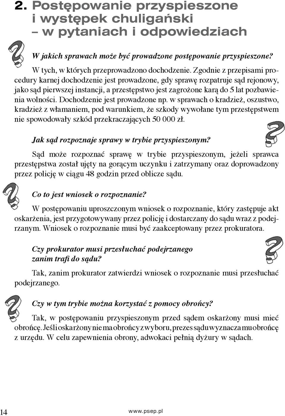 Dochodzenie jest prowadzone np. w sprawach o kradzież, oszustwo, kradzież z włamaniem, pod warunkiem, że szkody wywołane tym przestępstwem nie spowodowały szkód przekraczających 50 000 zł.