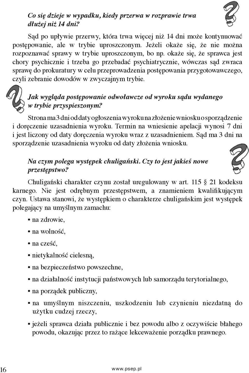 okaże się, że sprawca jest chory psychicznie i trzeba go przebadać psychiatrycznie, wówczas sąd zwraca sprawę do prokuratury w celu przeprowadzenia postępowania przygotowawczego, czyli zebranie