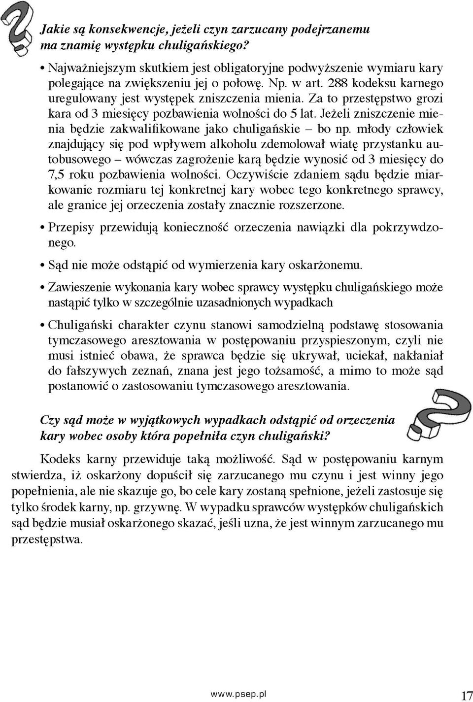 Za to przestępstwo grozi kara od 3 miesięcy pozbawienia wolności do 5 lat. Jeżeli zniszczenie mienia będzie zakwalifikowane jako chuligańskie bo np.