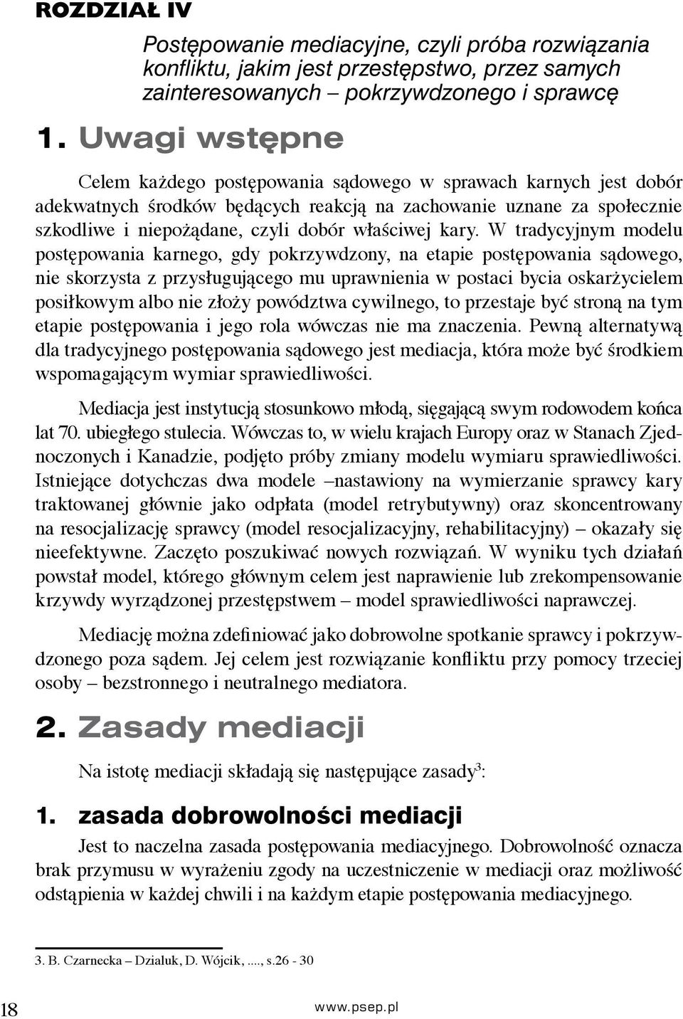 kary. W tradycyjnym modelu postępowania karnego, gdy pokrzywdzony, na etapie postępowania sądowego, nie skorzysta z przysługującego mu uprawnienia w postaci bycia oskarżycielem posiłkowym albo nie