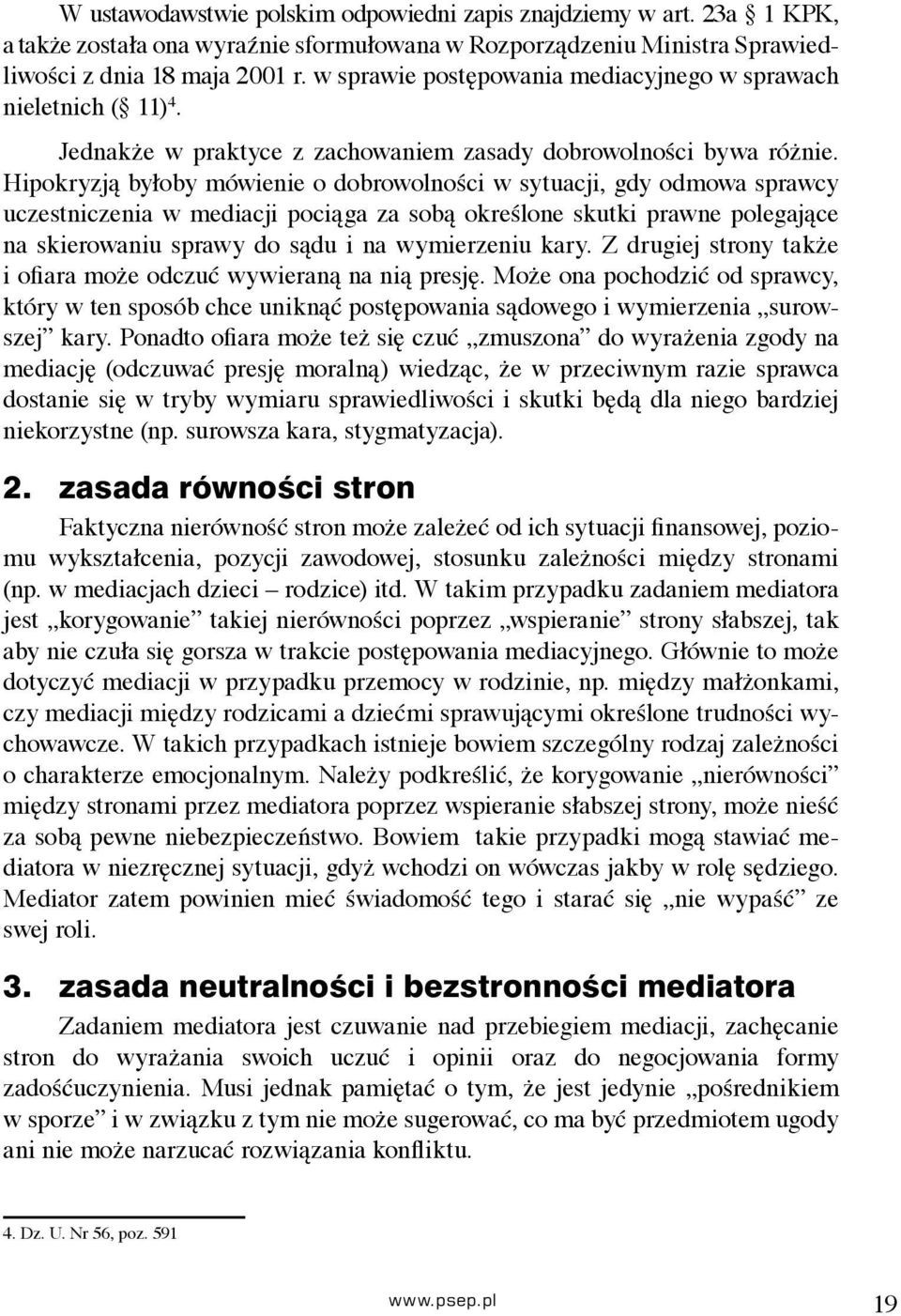 Hipokryzją byłoby mówienie o dobrowolności w sytuacji, gdy odmowa sprawcy uczestniczenia w mediacji pociąga za sobą określone skutki prawne polegające na skierowaniu sprawy do sądu i na wymierzeniu