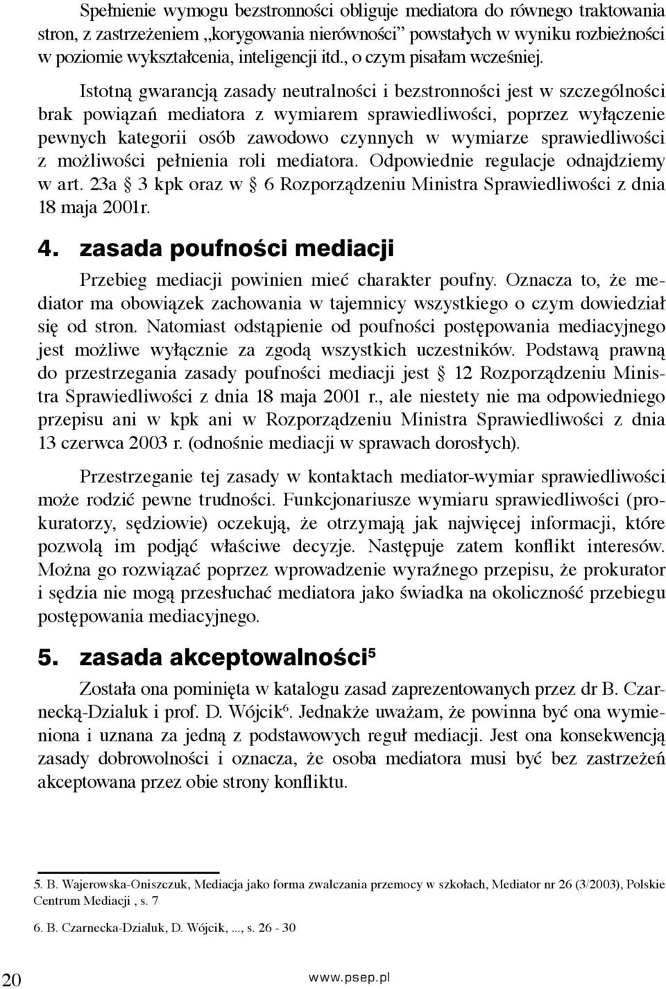 Istotną gwarancją zasady neutralności i bezstronności jest w szczególności brak powiązań mediatora z wymiarem sprawiedliwości, poprzez wyłączenie pewnych kategorii osób zawodowo czynnych w wymiarze