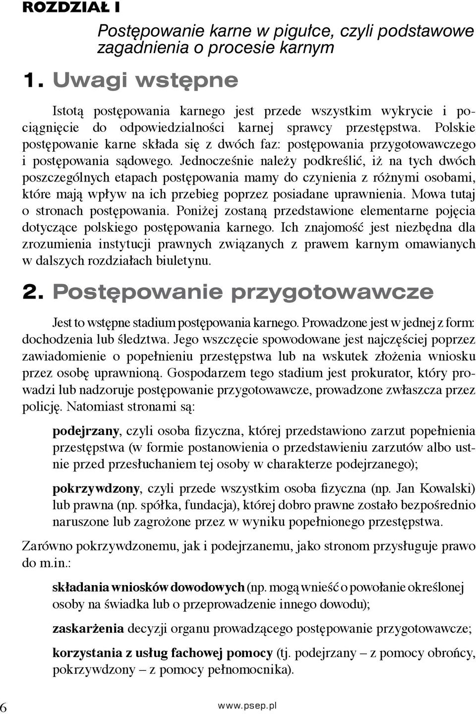 Polskie postępowanie karne składa się z dwóch faz: postępowania przygotowawczego i postępowania sądowego.