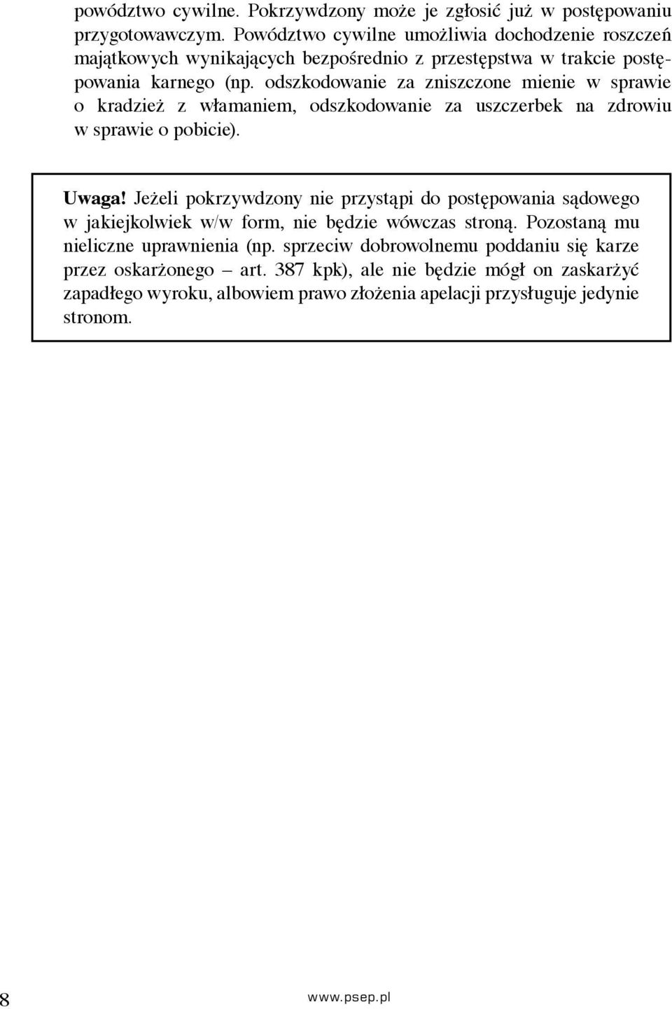 odszkodowanie za zniszczone mienie w sprawie o kradzież z włamaniem, odszkodowanie za uszczerbek na zdrowiu w sprawie o pobicie). Uwaga!