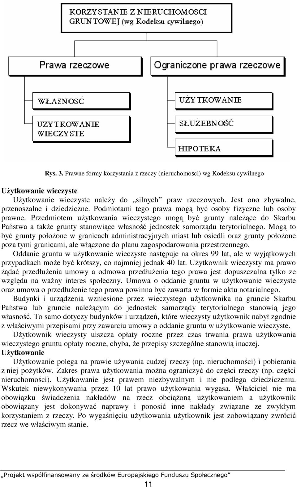 Przedmiotem uŝytkowania wieczystego mogą być grunty naleŝące do Skarbu Państwa a takŝe grunty stanowiące własność jednostek samorządu terytorialnego.